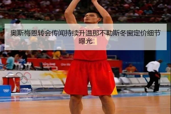 奥斯梅恩转会传闻持续升温那不勒斯冬窗定价细节曝光 | SPORTS